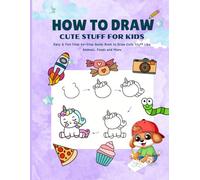 How To Draw Cute Stuff For Kids: Easy & Fun Step-by-Step Guide Book to Draw Cute Stuff Like Adorable Animals, Foods and Everything Fun