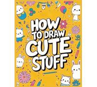 How to Draw Cute Stuff: Step-by-Step Activity Book for Beginners - Adorable Animals, Narwhals, Penguins & More!