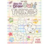 How to Draw Cute Things: Easy Step_by_Step Drawing Guides Stuff for Kids Featuring Amazing School Supplies, Food, Animals, Transportation... ... Activity Book ). (Practice Coloring Workbook)