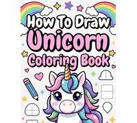 How To Draw Cute Unicorn Coloring Book: Step-by-Step Drawing Guide with Fun Coloring Pages for Kids (How To Draw Coloring Book)