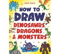 How to Draw Dinosaurs, Dragons & Monsters: Step-by-Step Drawing Fun for Kids Age 8-12 | Learn to Draw Dinosaurs, Dragons, Zombies & More (How to Draw Everything for Kids)
