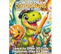 How to Draw Dinosaurs for Kids: Learn to Draw 30 Cute Dinosaurs Step by Step Including T-Rex Triceratops Pterodactyl and More with Easy Instructions ... for Kids Ages 6-12 (How to Draw for Kids)