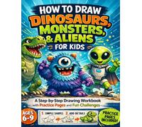 How to Draw Dinosaurs, Monsters & Aliens for Kids: A Step-by-Step Drawing Workbook with Practice Pages and Fun Challenges for Ages 6-9 (How to Draw for Kids Ages 6-9)