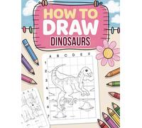 How to Draw Dinosaurs: Sketch Prehistoric Creatures Using Grid Method to Build Drawing Skills