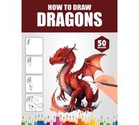 How To Draw Dragons: Simple Sketching And Inking Step By Step Lessons, Master the Art of Captivating Dragon Drawings For Kids