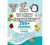 How to Draw Everything: 255+ Easy Step-by-Step Drawings of Cute Animals, Food, Fantasy, Space, Nature, Toys & Everyday Things | Learn to Draw for Ages 4-8