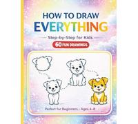 How to Draw Everything: A Step-by-Step Drawing Book for Kids Ages 4-8: 60 Fun and Easy Objects, Animals & Everyday Things to Learn Shapes, Build Confidence and Spark Creativity