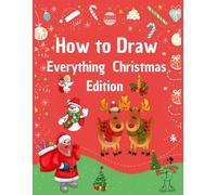 How to Draw Everything: Christmas Edition: Step-by-Step Christmas Drawing Book for Kids - Learn to Draw Santa, Reindeer, Trees & More!