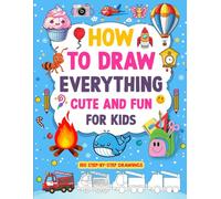 HOW TO DRAW EVERYTHING CUTE AND FUN FOR KIDS: 150 STEP-BY-STEP DRAWINGS (Smart Start Kids Series)