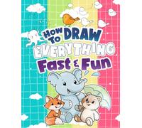 How to Draw Everything Fast & Fun: Step-by-Step Drawing Pages for Beginners and Kids | Learn to Draw Cute Animals, Characters, Food, and Nature the Easy Way
