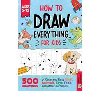 How to Draw Everything for Kids: 500 Easy Step-by-Step Kawaii Drawings of Animals, Food, Toys, Flowers and So Much More | Ages 5-12