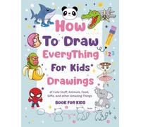 How To Draw Everything for kids: A Step-by-Step Drawing Book for Kids , 300 Drawings of Cute Stuff, Animals, Food, Gifts, and Other Amazing Things