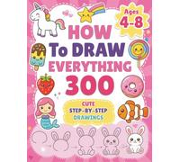 How to Draw Everything for Kids (Ages 4-8): 300 Cute Step-by-Step Drawings of Animals, Food, Vehicles, Nature, and More