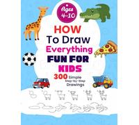 How to Draw Everything Fun for Kids: 300 Step-by-Step Drawings of Foods, Animals, Toys, Robots, Gifts and Many Other Amazing Things