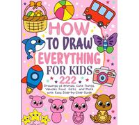 How to Draw Everything: Step-by-Step Drawing Book for Kids with 222 Fun and Easy Drawings