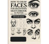 How to Draw Faces for Beginners: Step-by-Step Sketchbook to Master Eyes, Nose, Lips, Ears & Hair with Guided Practice Pages (How to Draw Step by Step)
