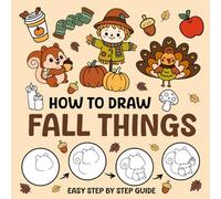 How to Draw Fall Things Books for Kids: Easy Step-by-Step Drawing Lessons or Beginners, Kids, Teens with Pumpkins, Scarecrows, Turkeys and More
