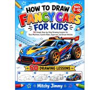 How to Draw Fancy Cars for Kids: 50 Simple Step-by-Step Drawing Lessons for Race Machines, Custom Rides, Supercars, and Dream Vehicles