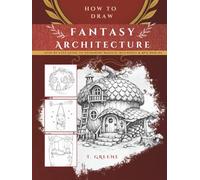 How to Draw Fantasy Architecture | Step-by-Step Guide to Designing Magical Buildings & RPG Worlds: Master Immersive World Design And Story-Rich Fantasy Architecture (The World Builder’s Library)