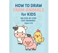 How to Draw Farm Animals for Kids: 100 Step-by-Step Easy Drawings (Ages 4-8)