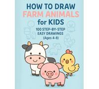 How to Draw Farm Animals for Kids: 100 Step-by-Step Easy Drawings (Ages 4-8)