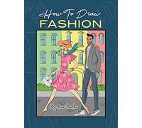 How To Draw Fashion: A beginner's guide to creating sketches of women's and men's fashion (How to Draw - For Kids and Adults)