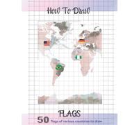 How To Draw Flags: A Simple Step by Step Guide Drawing Book To Learn How To Draw Flags of 50 Countries
