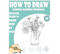 How to Draw Flowers drawing tutorials Complete Learn to draw step by step 19: 261 fun Pages for learning and creativity