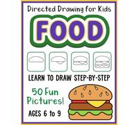 How to Draw Foods Directed Drawing for Kids 6-9: Illustration Workbook with Easy Step by Step Pictures