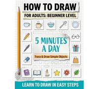 How to Draw for Adults - Beginner Level: Trace and Draw Simple Objects with Step-by-Step Dotted-Line Drawing Lessons for Adult Beginners | 5 Minutes a Day