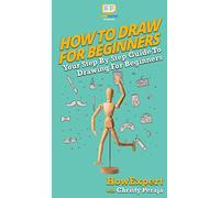 How To Draw For Beginners: Your Step By Step Guide To Drawing For Beginners