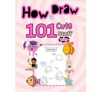 How to Draw for Kids: 101 Super Cute Step-by-Step Drawings of Animals, Food, and Kawaii Gifts: A Fun and Easy Drawing Book for Kids Ages 4-10