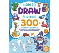 How to Draw for Kids: 300+ Step-by-Step Drawings of Cute Animals, Monsters, Vehicles, Food, and Other Random Stuff!