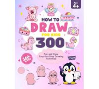 How to Draw for Kids Ages 4-12: 300 Fun and Easy Step-by-Step Drawing Activities to Learn Cute Animals, Vehicles, Food & Amazing Things