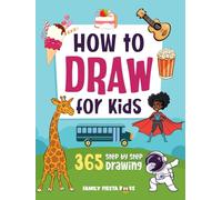 How to Draw for Kids Ages 8-12: Step by Step Drawing Book for Kids. 365 Drawings of Animals, Food, People and other Amazing Things. (Mindful Family Activities)
