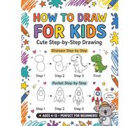 How to Draw for Kids: Cute Step-by-Step Drawing: 150+ Easy Things to Draw for Beginners: Learn to Sketch Pets, Desserts, Dinosaurs, Jungle Animals, ... Fantasy, and Everyday Objects (Ages 4-12)