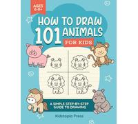 How To Draw for Kids: Learn How To Draw Animals for Kids with Step By Step Guide - 101 Cute Animals Included