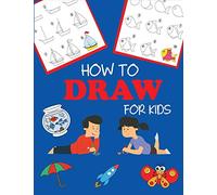 How to Draw for Kids: Learn to Draw Step by Step, Easy and Fun (Step-by-Step Drawing Books)