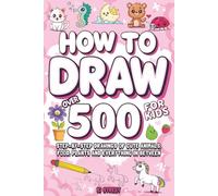 How To Draw For Kids: Over 500 Step-by-Step Drawings of Cute Animals, Food, Plants and Everything in Between