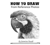 How to Draw from Reference Photos: Step-by-Step Realistic Pencil Drawing Tutorials for Beginners: Learn Shading, Blending, Values, and Texture (How to Draw Realistically)