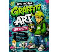 How To Draw Graffiti Art Step by Step: Easy Lessons for Drawing Graffiti Letters, Words, 3D Effects, Shadows, Highlights, and Creative Street Art