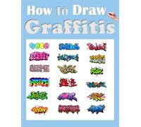 How to Draw Graffiti for Kids: Fun and Easy Drawing Guide for Beginners; Learn to Create Cool Graffiti Letters, Tags, and Characters with Simple Shapes and Coloring Practice