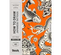 How to Draw Japanese Tattoos: A Step-By-Step Guide to Drawing Traditional Japanese Tattoo Designs for Beginners and Experienced Artists (How to Draw series by Vault Editions)