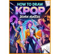 How To Draw K-Pop Hunters: Step by Step Guide to Drawing Stylish Idol Warriors and Dark Fantasy Characters