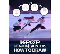 How To Draw K-Pops De-mon Hunter's: Learn to Draw K-pop Heroes in Fantasy Battle Mode with This Fun Step-by-Step Guide for Creative Kids and Teens