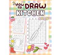 How to Draw Kitchen: Activity Book for Drawing with Grids, Focus on Kitchen Items for All Skill Levels