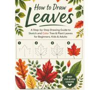 How to Draw Leaves: A Step-by-Step Drawing Guide to Sketch and Color Tree & Plant Leaves for Beginners, Kids & Adults