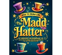 How to Draw like The Madd Hatter: 4 Easy Drawing Steps (Toddler eBooks using 4 Easy Drawing Steps)