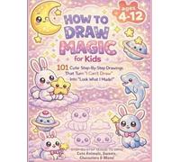 How to Draw Magic for kids 4-12: 101 Cute Step-by-Step Drawings That Turn “I Can’t Draw” Into “Look What I Made!