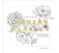 How To Draw Modern Florals: An Introduction To The Art of Flowers, Cacti, and More